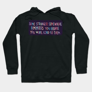 Some Stranger Somewhere Remembers You Because You Were Kind to Them Hoodie